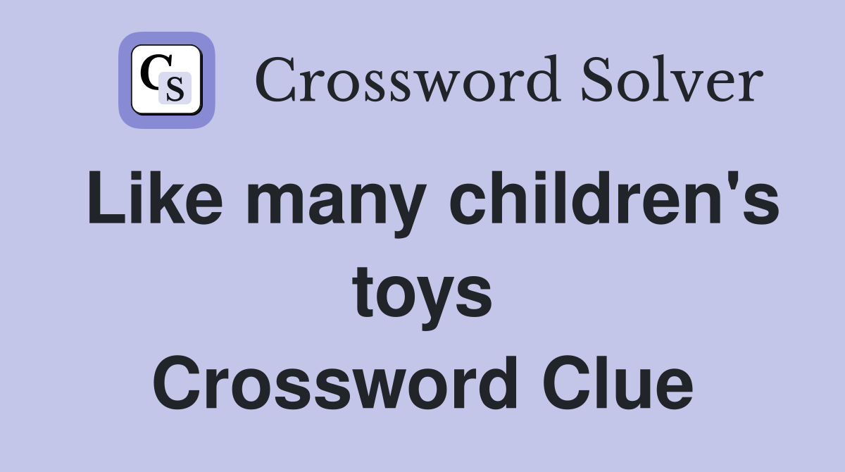 Like many children's toys Crossword Clue