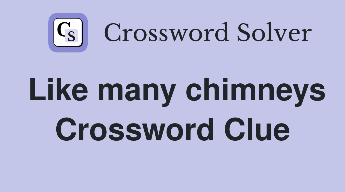 Like many chimneys Crossword Clue