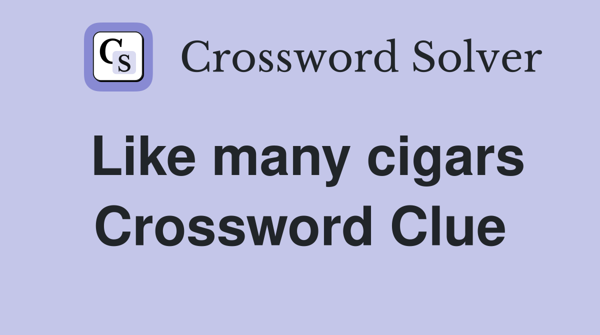 Like many cigars Crossword Clue