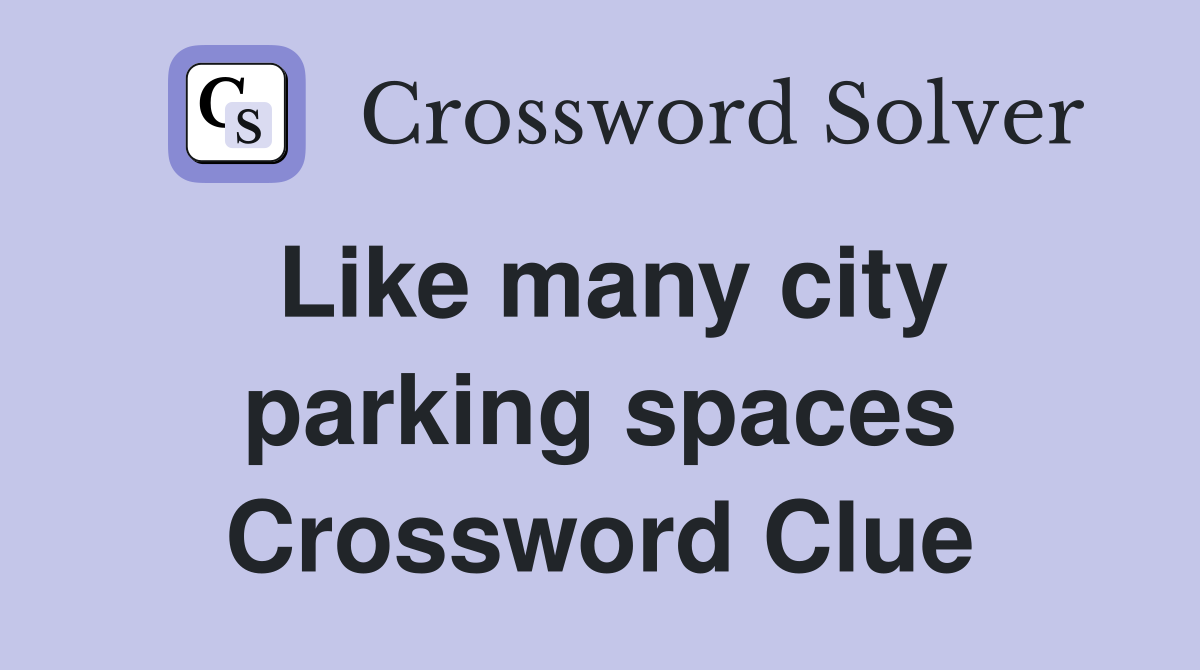 Like many city parking spaces Crossword Clue