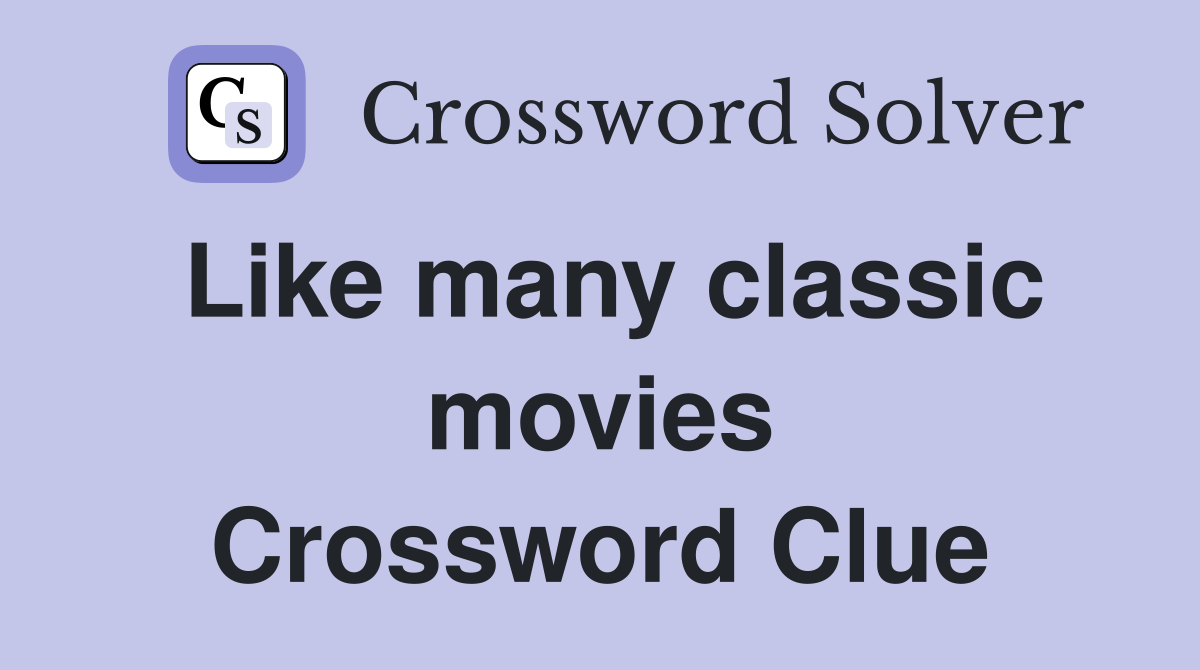 Like many classic movies Crossword Clue