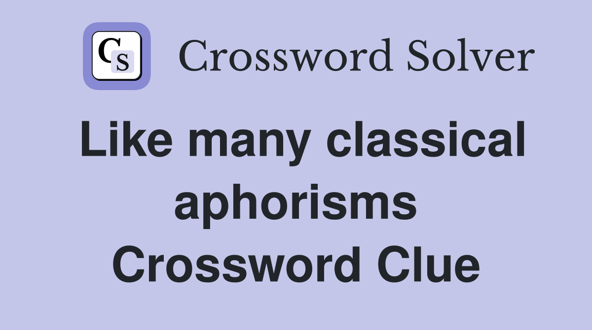 Like many classical aphorisms Crossword Clue