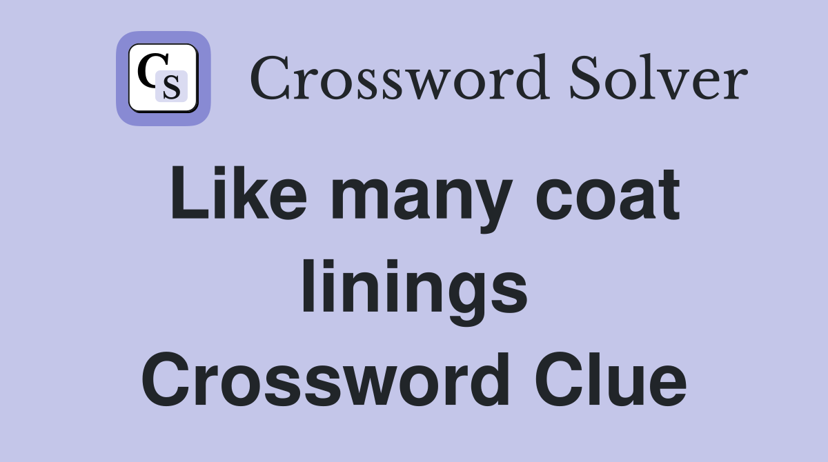 Like many coat linings Crossword Clue