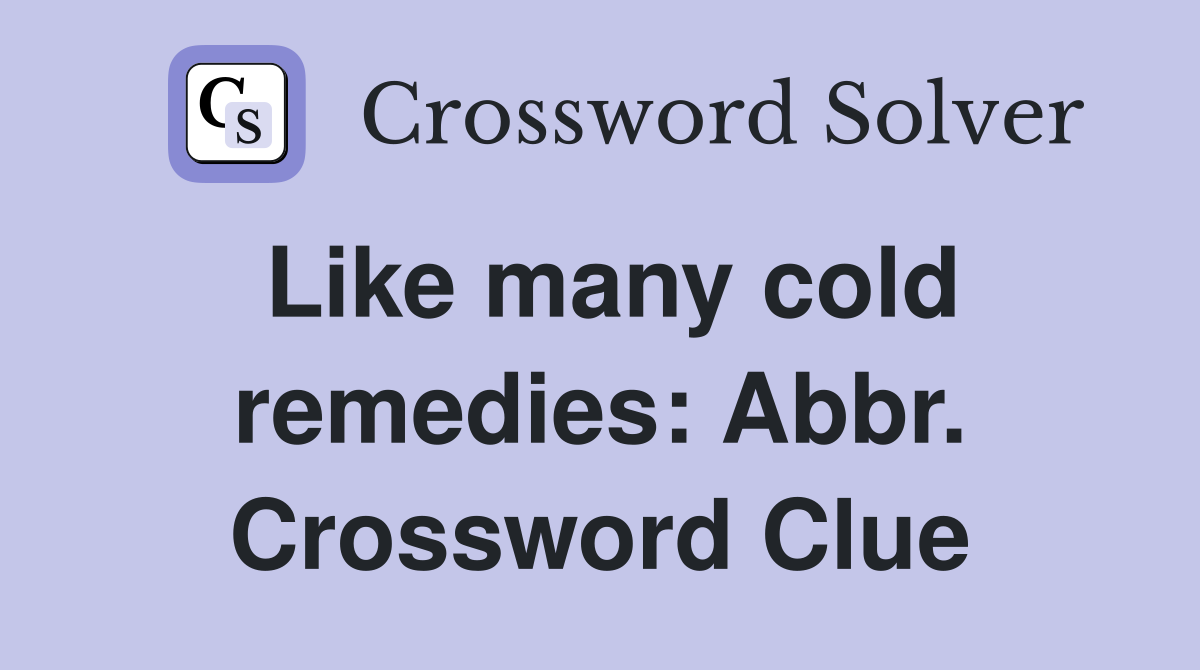 Like many cold remedies: Abbr. Crossword Clue