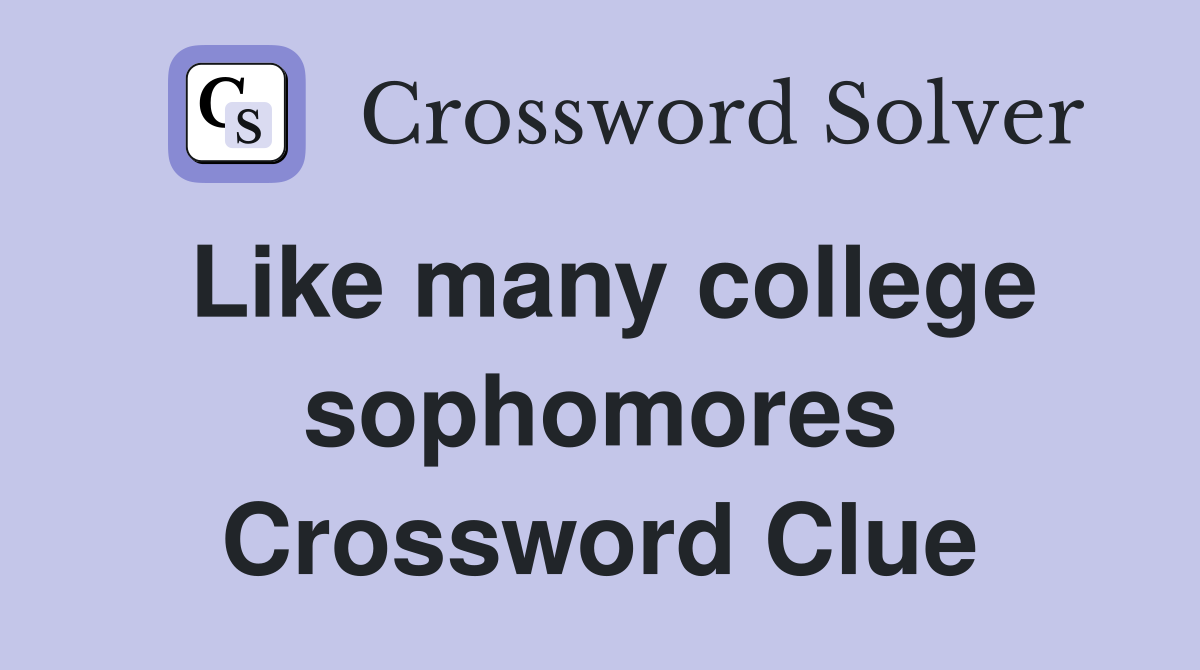 Like many college sophomores Crossword Clue