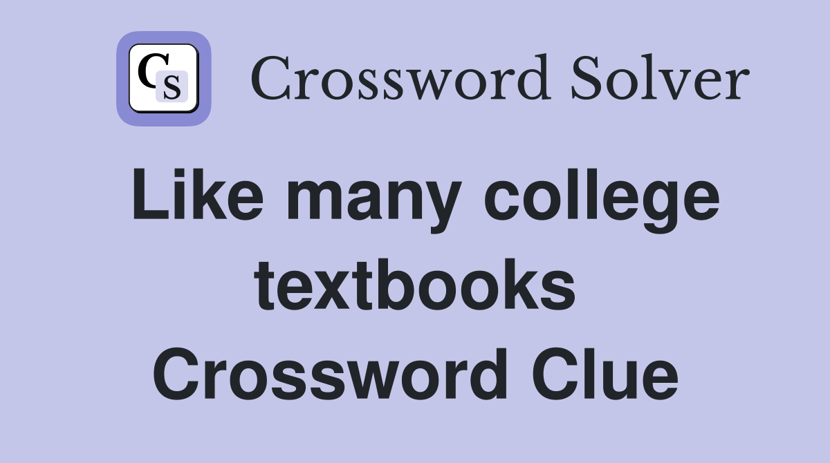 Like many college textbooks Crossword Clue