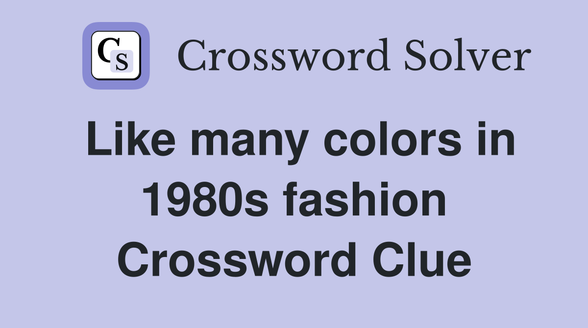 Like many colors in 1980s fashion Crossword Clue