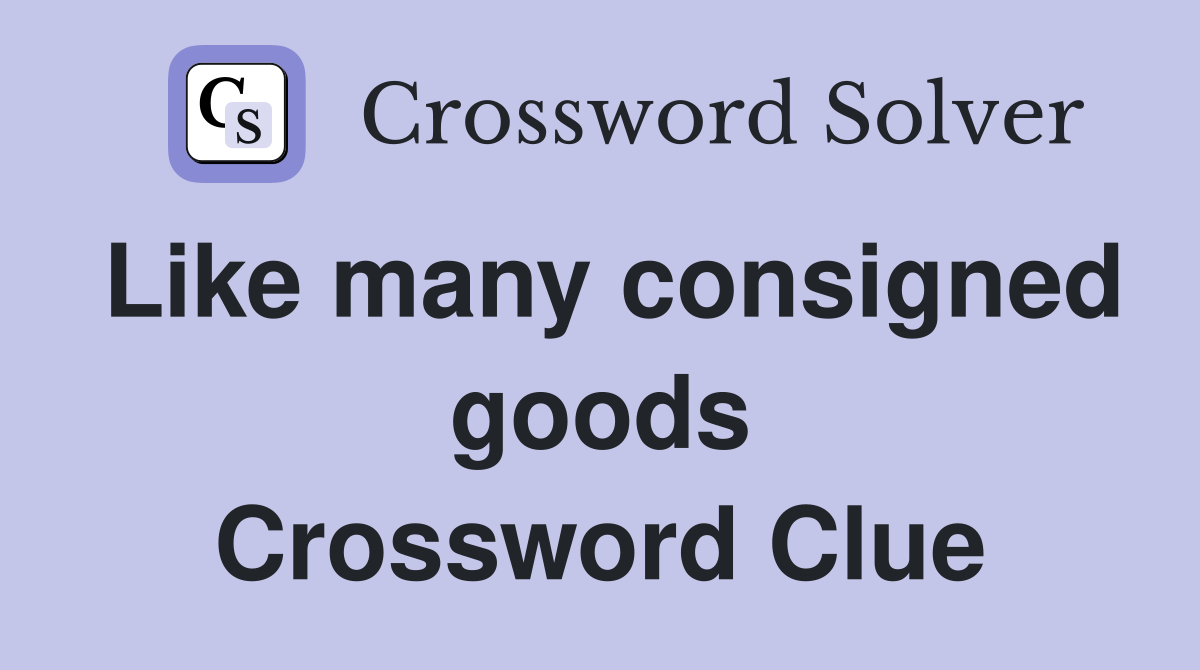 Like many consigned goods Crossword Clue