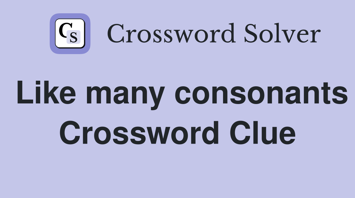 Like many consonants Crossword Clue