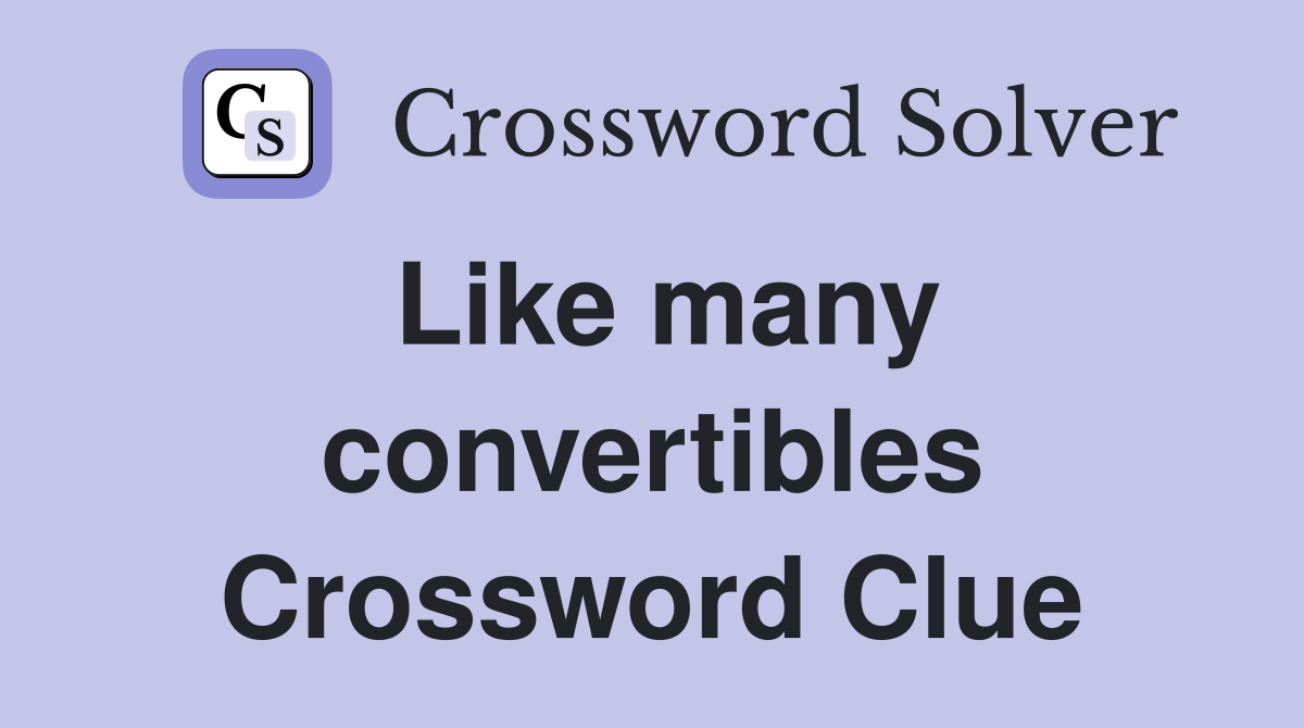 Like many convertibles Crossword Clue