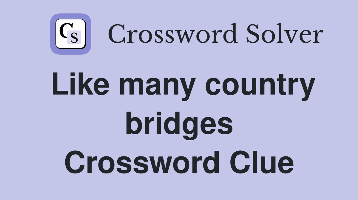 Like many country bridges Crossword Clue