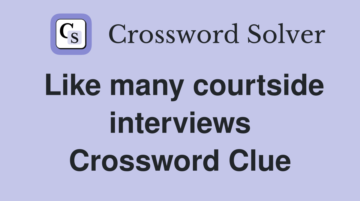 Like many courtside interviews Crossword Clue