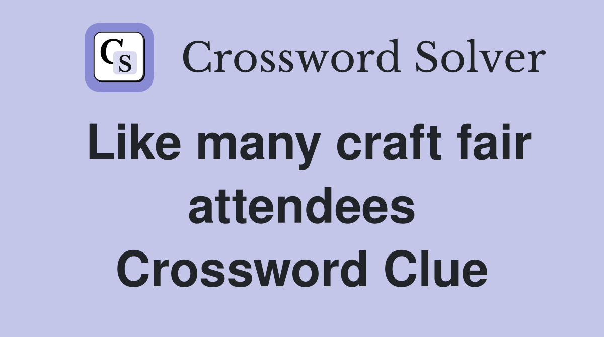 Like many craft fair attendees Crossword Clue