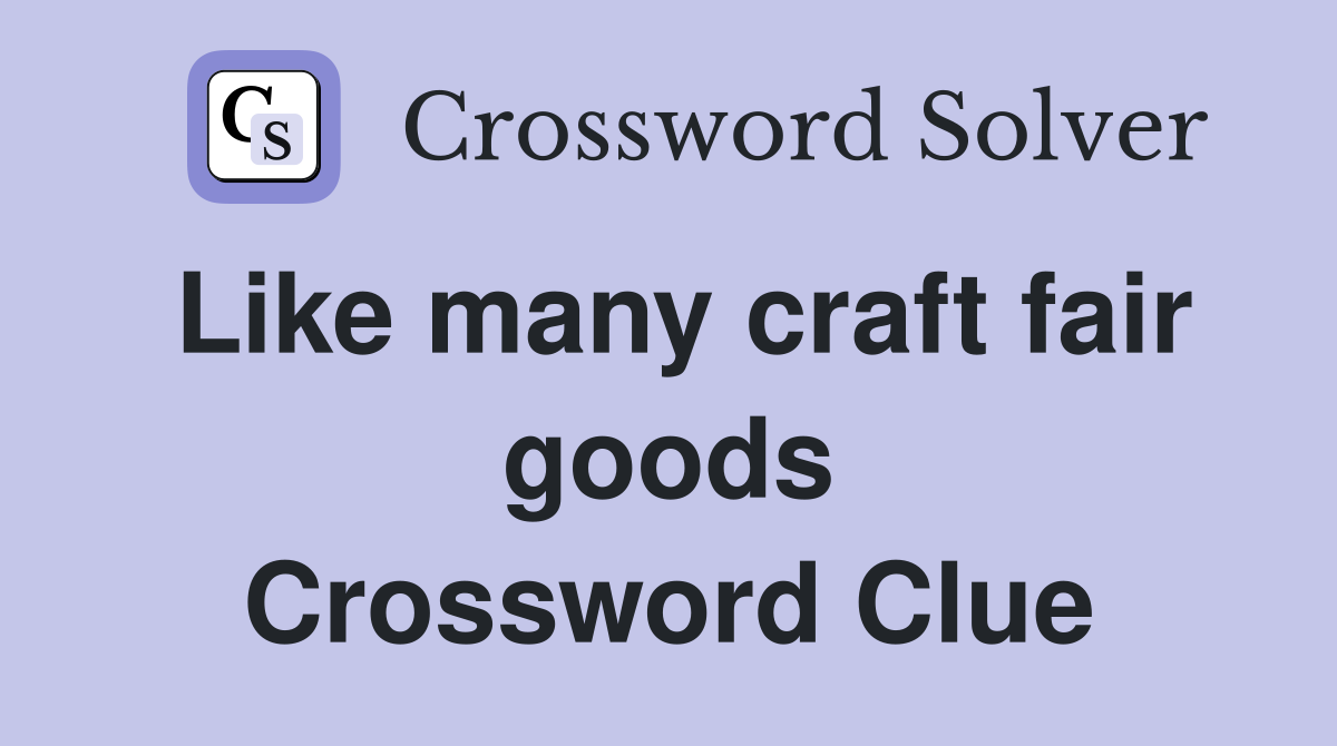 Like many craft fair goods Crossword Clue