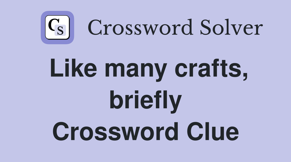 Like many crafts, briefly Crossword Clue