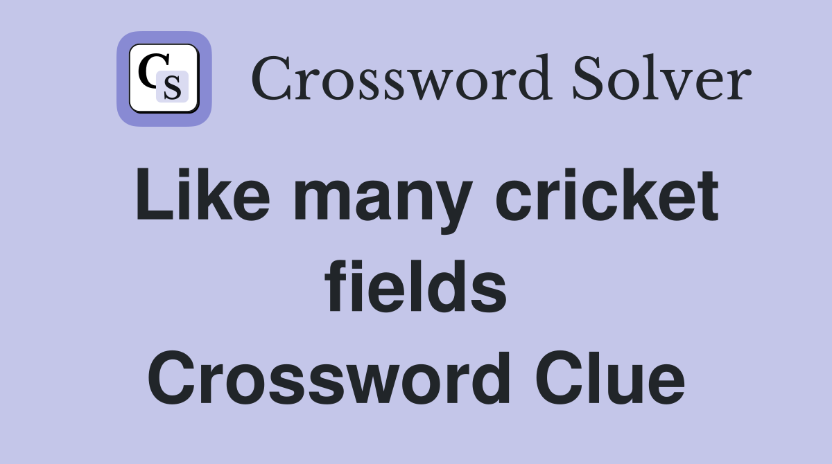 Like many cricket fields Crossword Clue