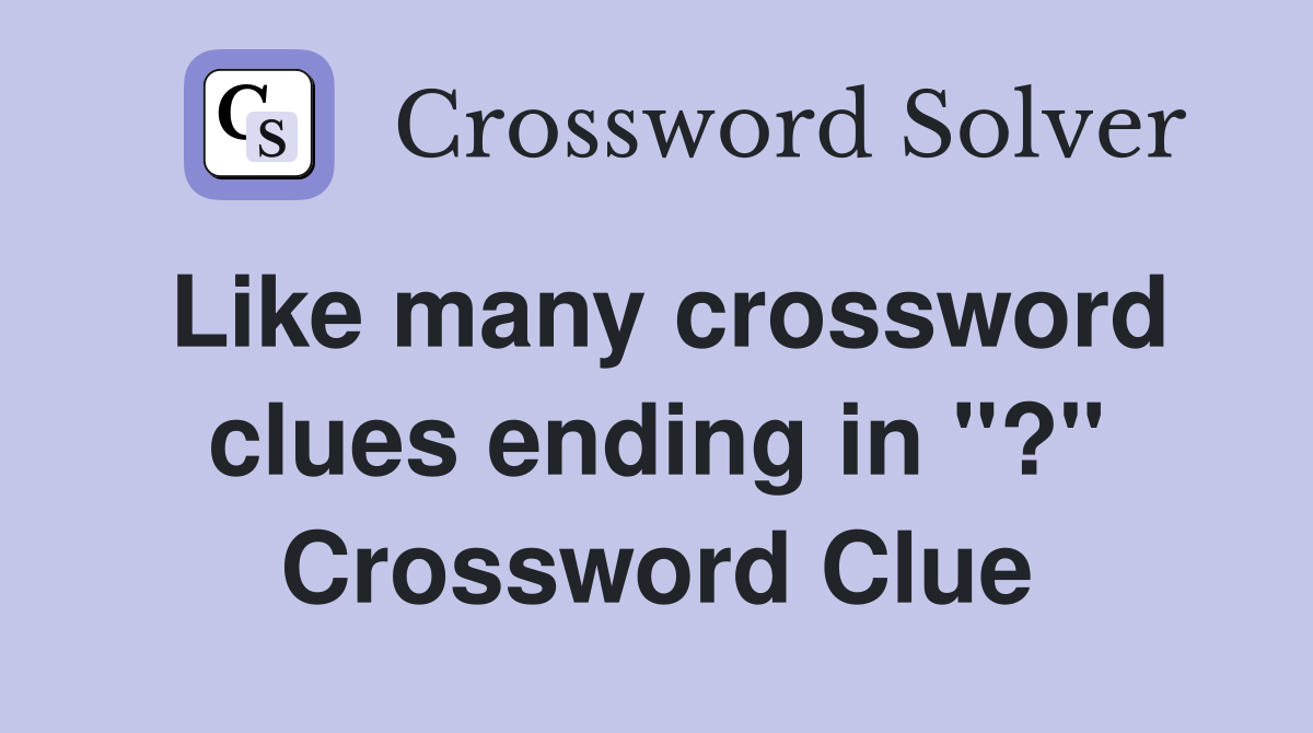 Like many crossword clues ending in "?" Crossword Clue