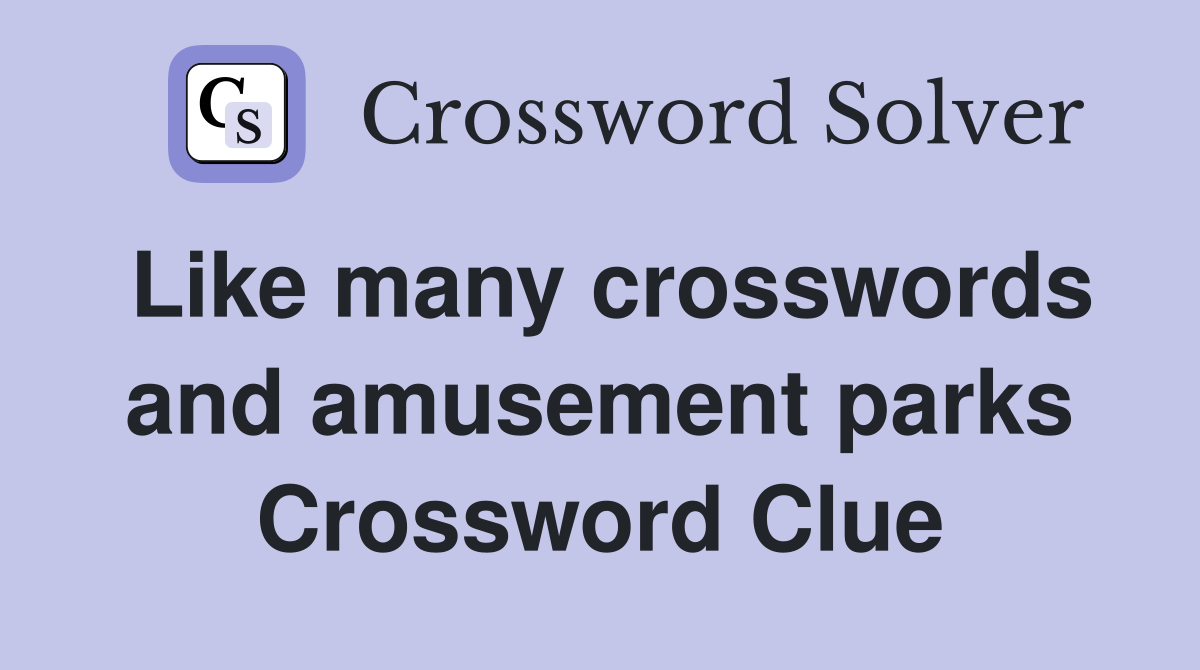 Like many crosswords and amusement parks Crossword Clue
