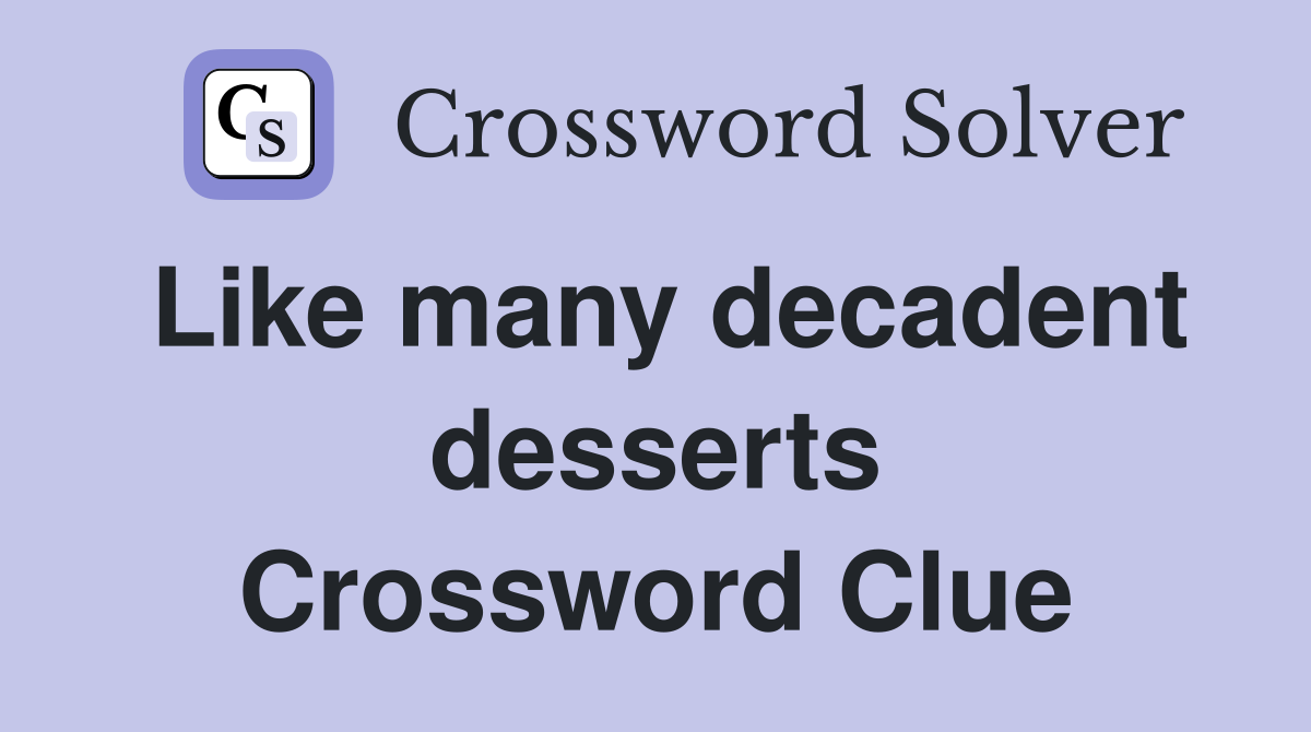 Like many decadent desserts Crossword Clue