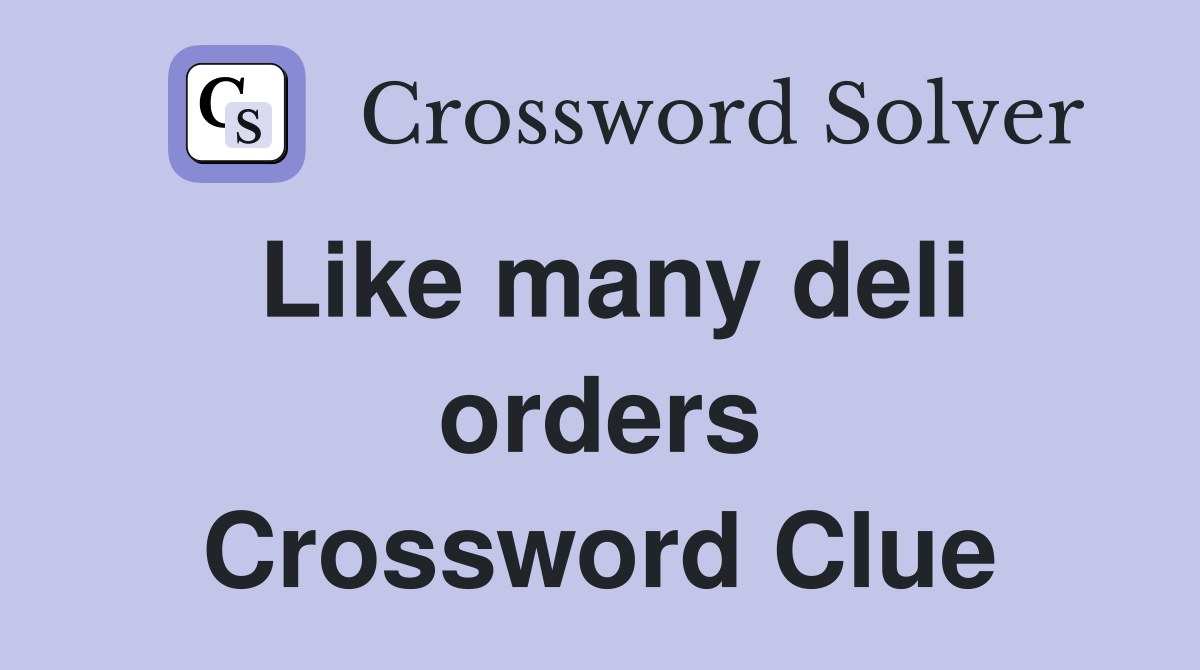 Like many deli orders Crossword Clue