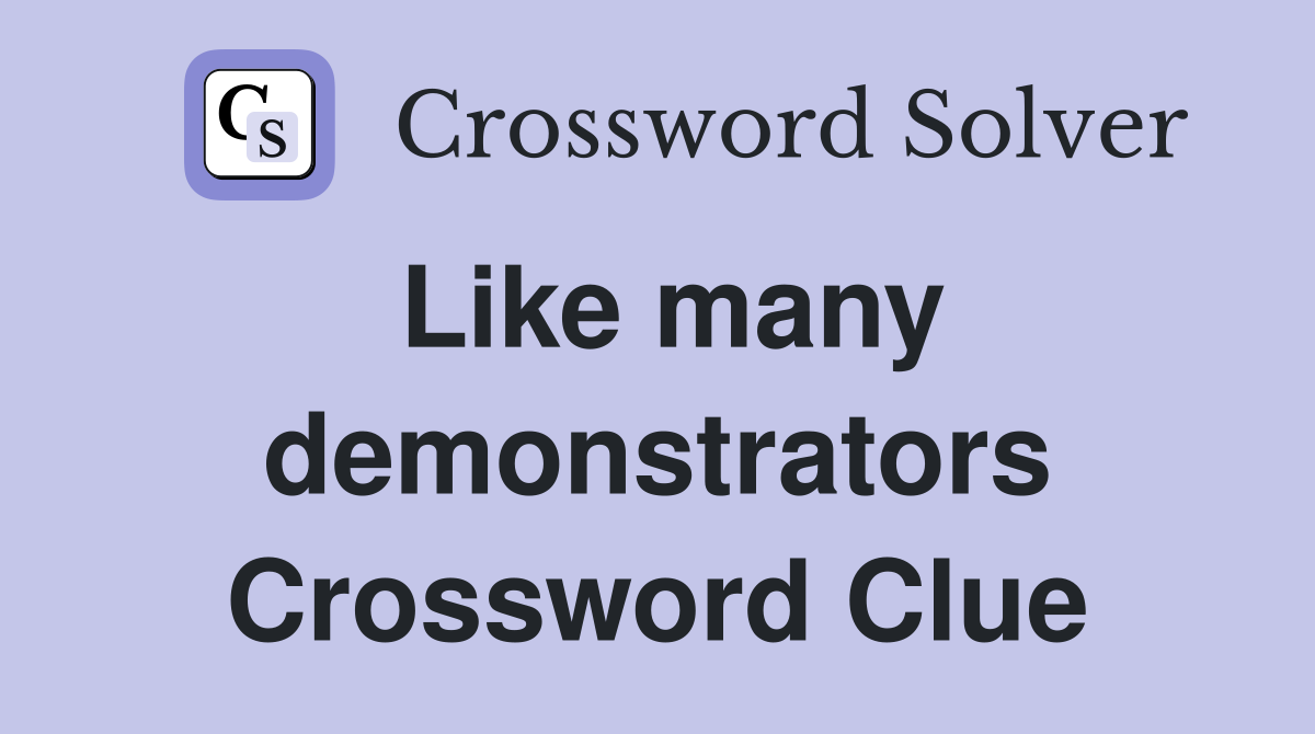 Like many demonstrators Crossword Clue