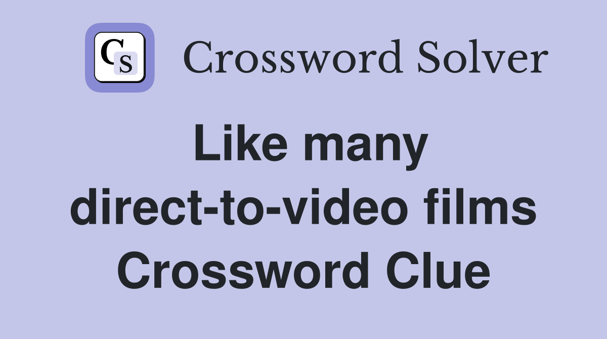 Like many direct-to-video films Crossword Clue