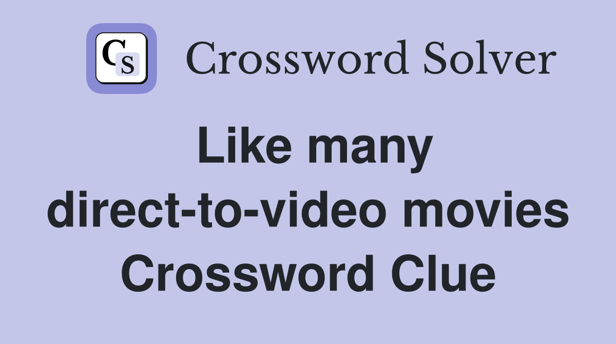 Like many direct-to-video movies Crossword Clue