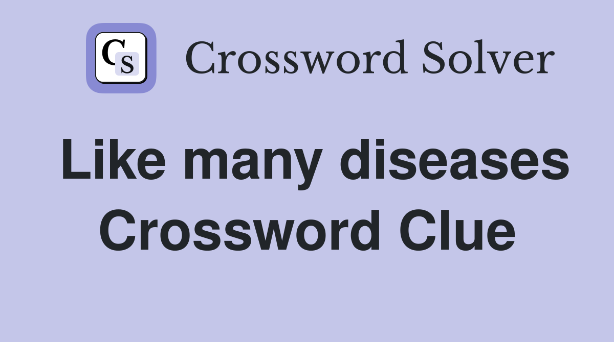 Like many diseases Crossword Clue
