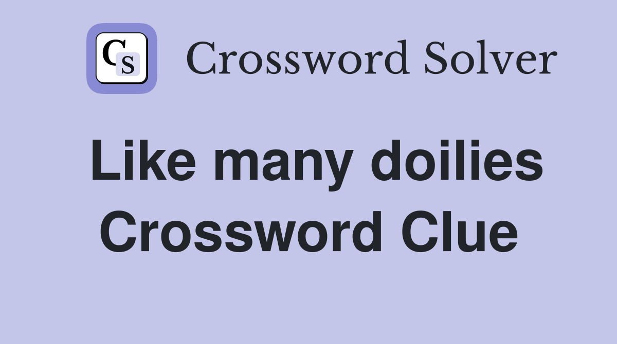 Like many doilies Crossword Clue