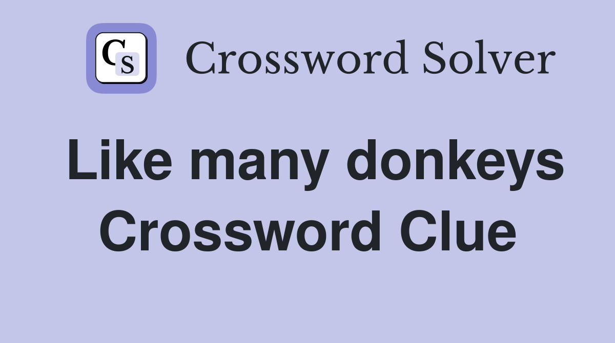 Like many donkeys Crossword Clue