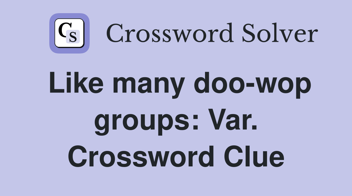 Like many doo-wop groups: Var. Crossword Clue