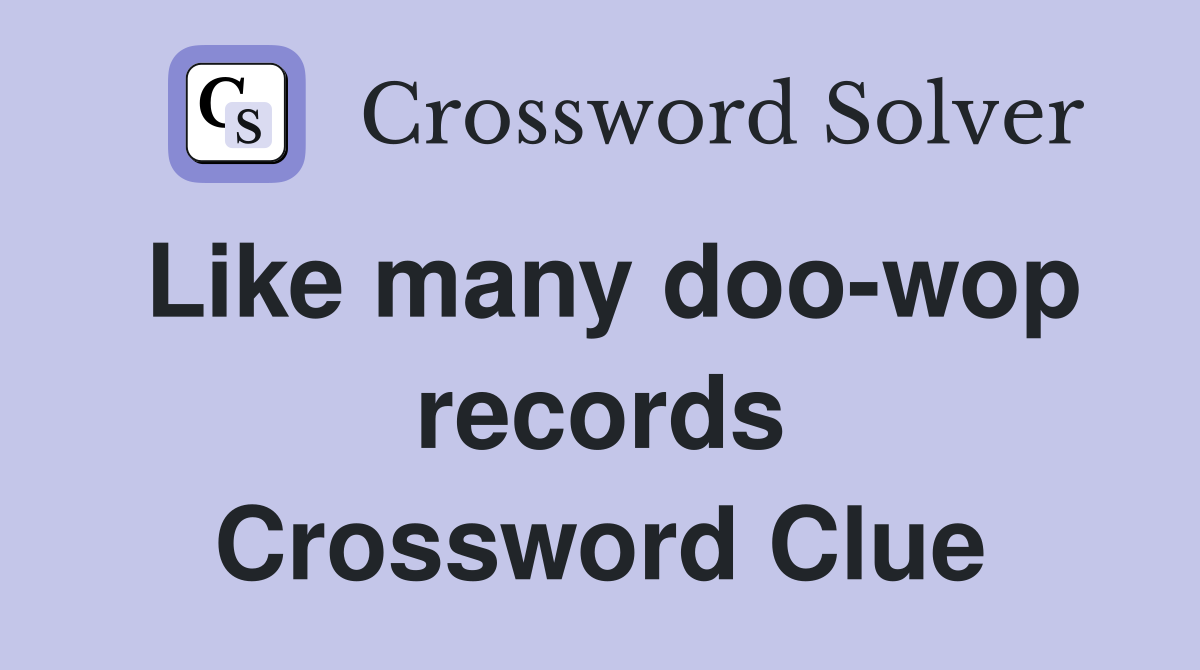 Like many doo-wop records Crossword Clue