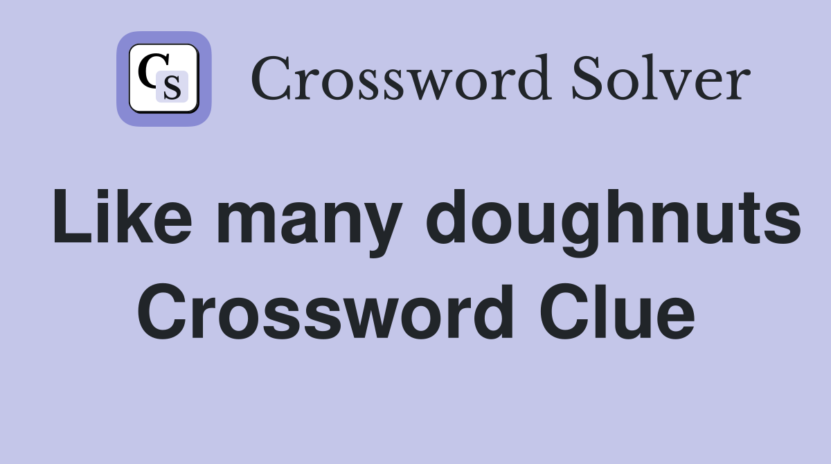 Like many doughnuts Crossword Clue
