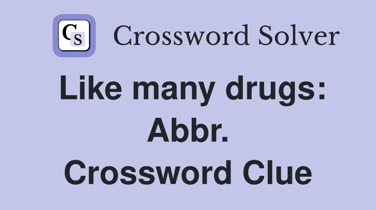 Like many drugs: Abbr. Crossword Clue