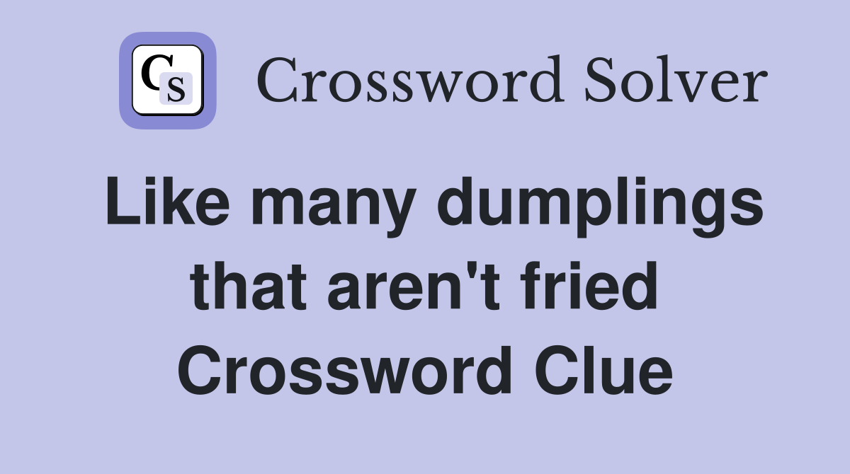 Like many dumplings that aren't fried Crossword Clue