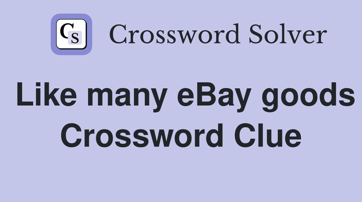Like many eBay goods Crossword Clue