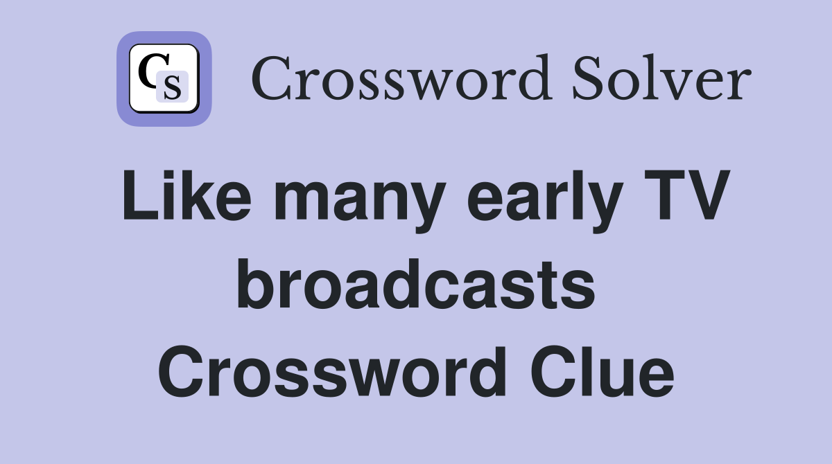 Like many early TV broadcasts Crossword Clue