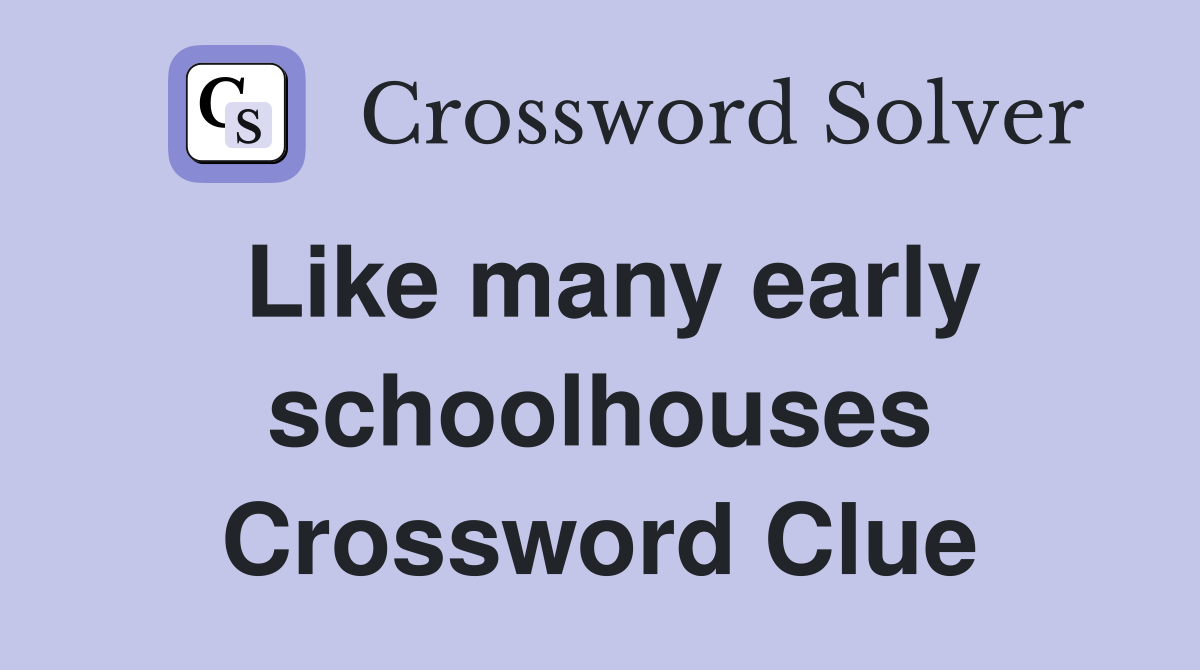 Like many early schoolhouses Crossword Clue