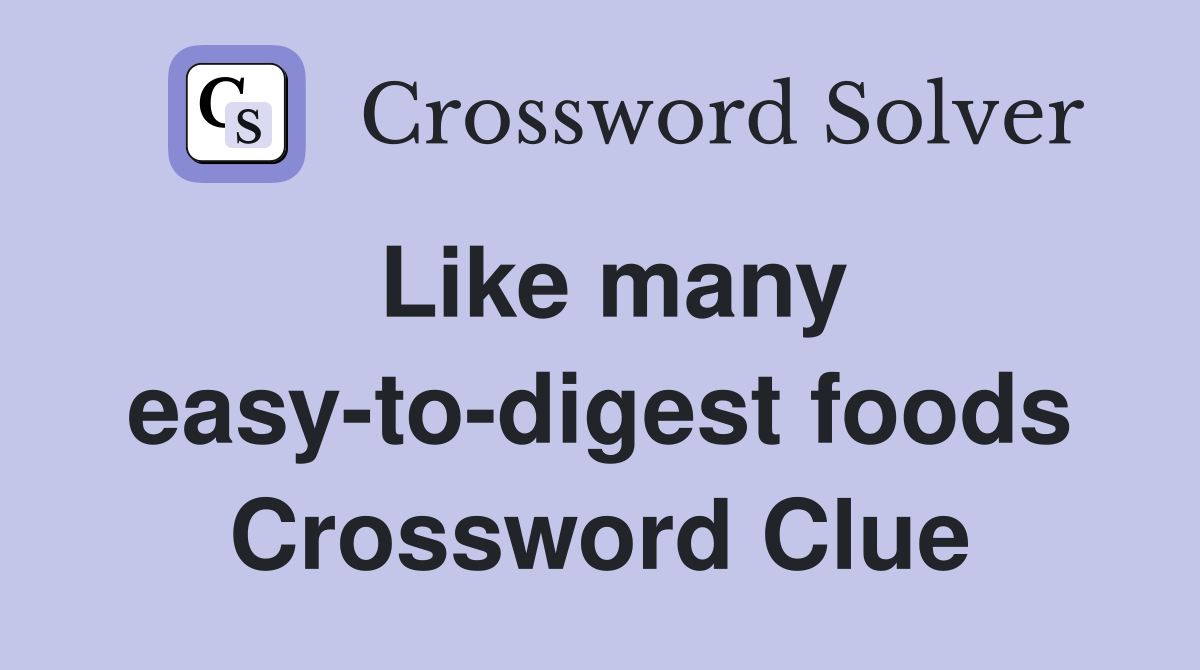 Like many easy-to-digest foods Crossword Clue