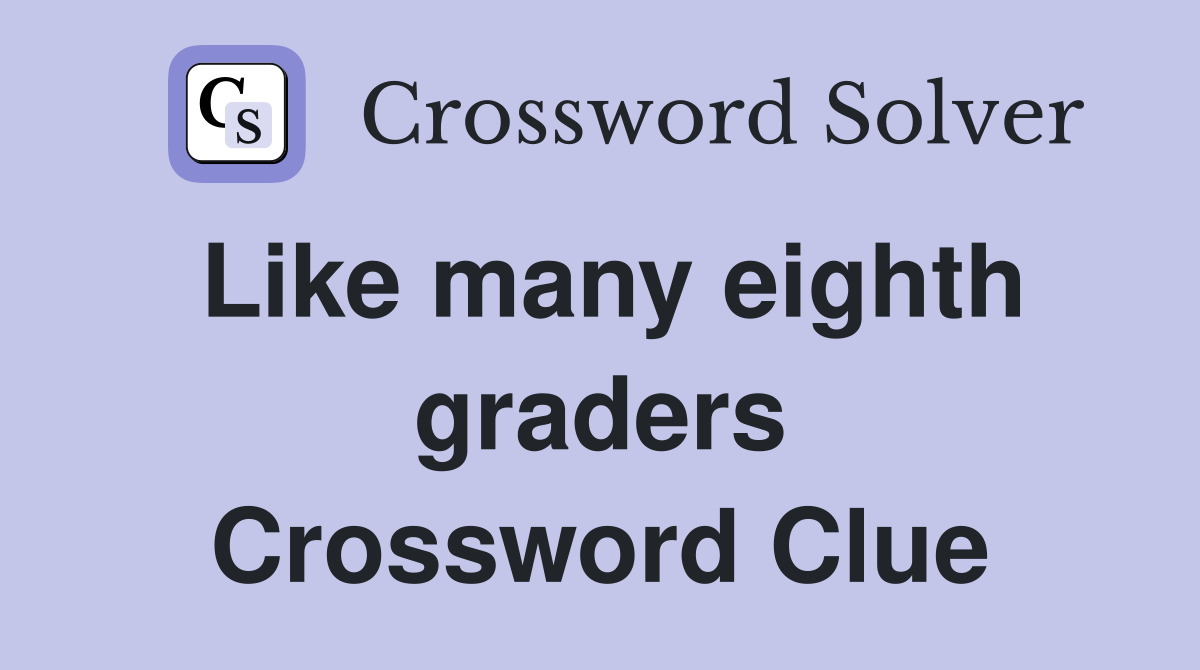 Like many eighth graders Crossword Clue