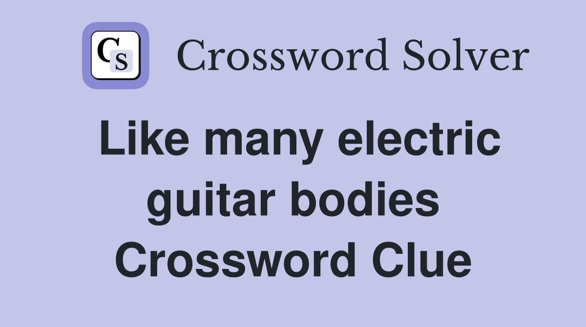Like many electric guitar bodies Crossword Clue