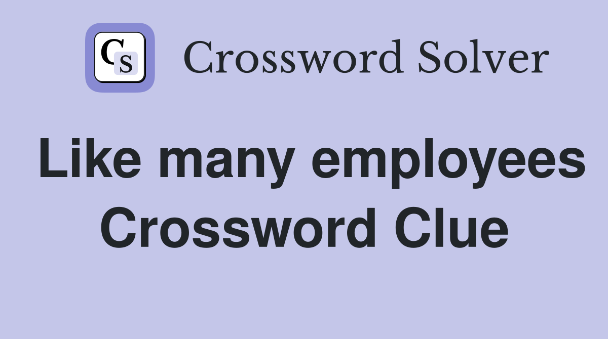 Like many employees Crossword Clue