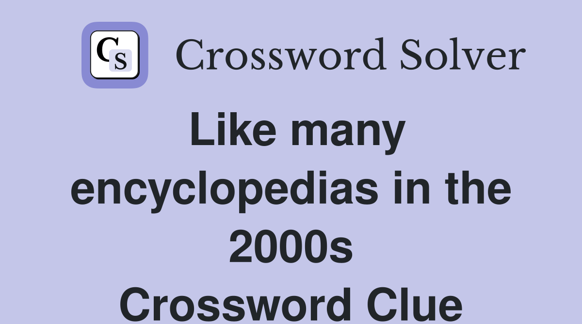 Like many encyclopedias in the 2000s Crossword Clue