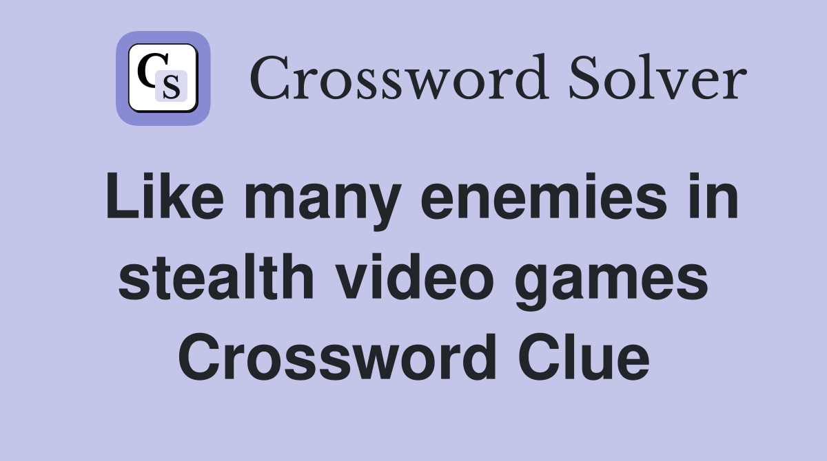 Like many enemies in stealth video games Crossword Clue