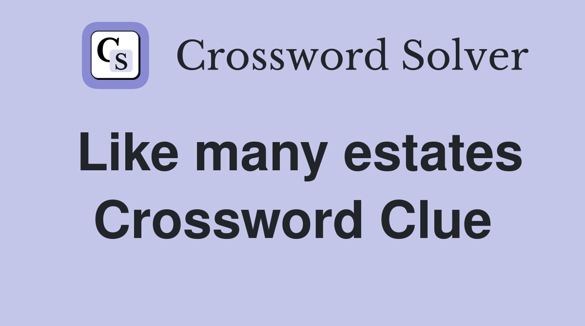 Like many estates Crossword Clue