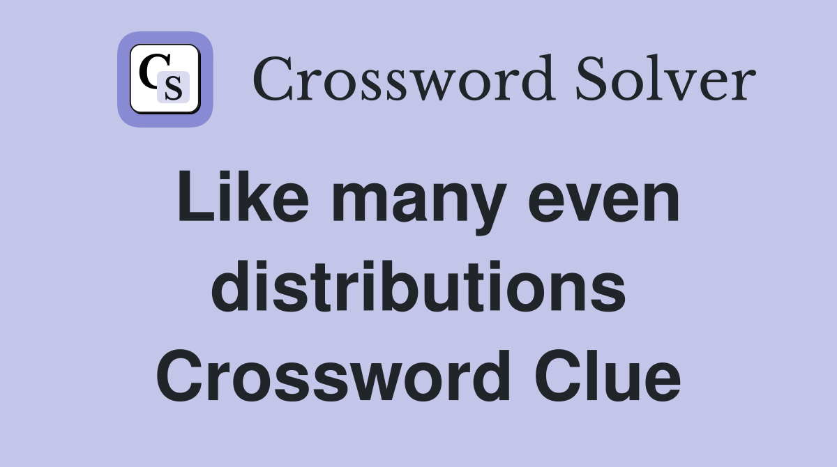 Like many even distributions Crossword Clue