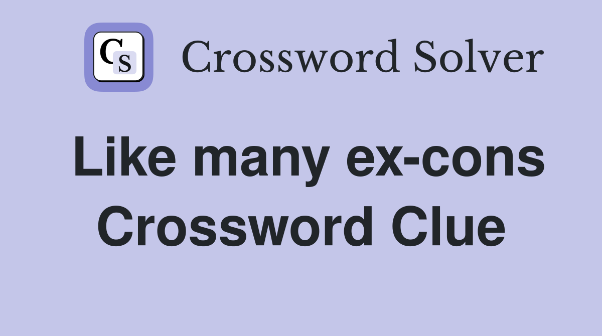 Like many ex-cons Crossword Clue