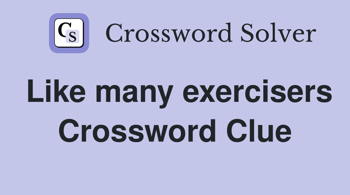 Like many exercisers Crossword Clue