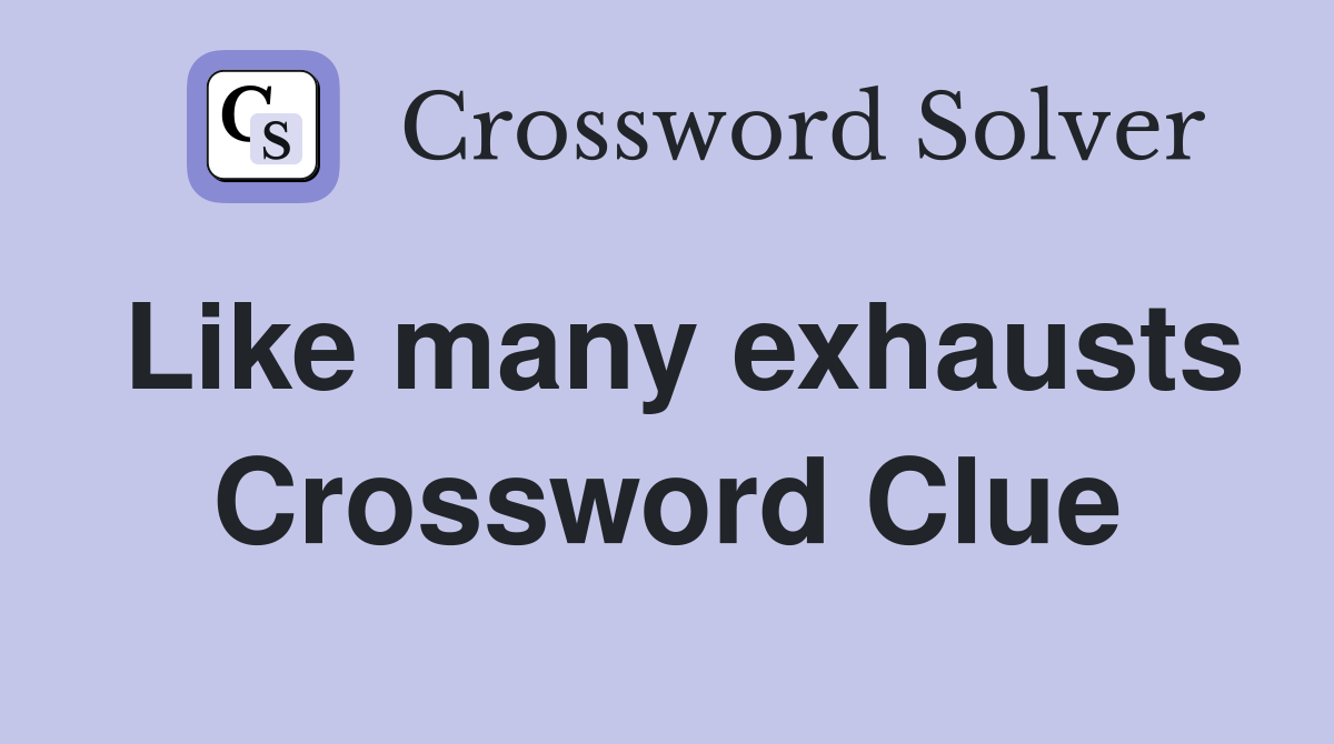 Like many exhausts Crossword Clue