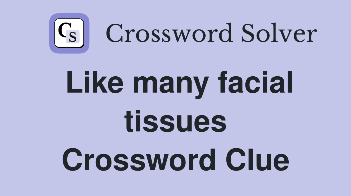 Like many facial tissues Crossword Clue